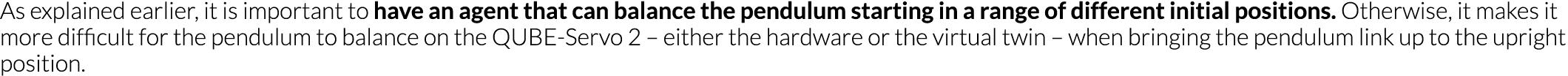 As explained earlier, it is important to have an agent that can balance the pendulum starting in a range of different   