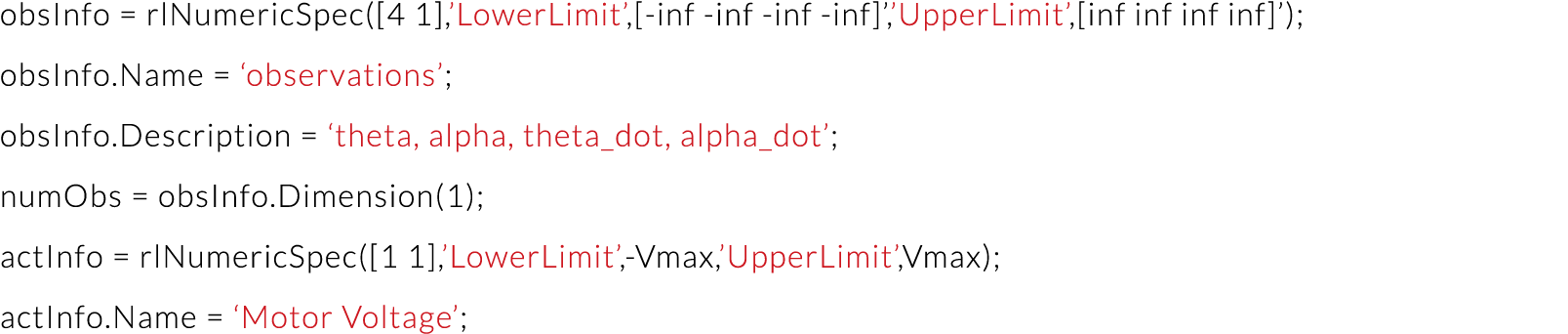 obsInfo   rlNumericSpec( 4 1 , LowerLimit , -inf -inf -inf -inf  , UpperLimit , inf inf inf inf  ); obsInfo Name    o   