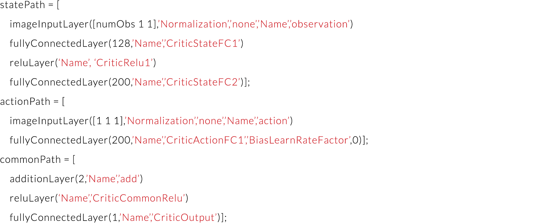 statePath       imageInputLayer( numObs 1 1 , Normalization , none , Name , observation )   fullyConnectedLayer(128,    