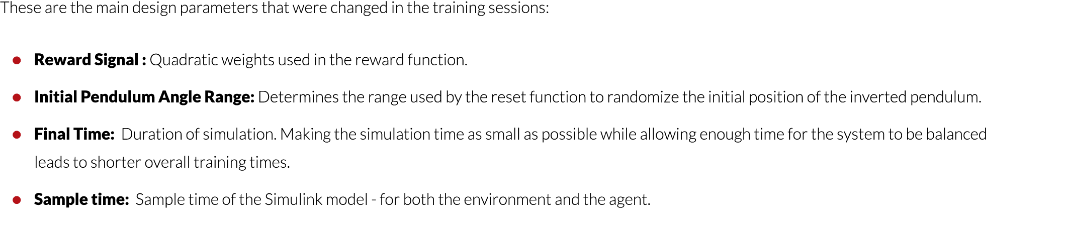 These are the main design parameters that were changed in the training sessions:   Reward Signal : Quadratic weights    