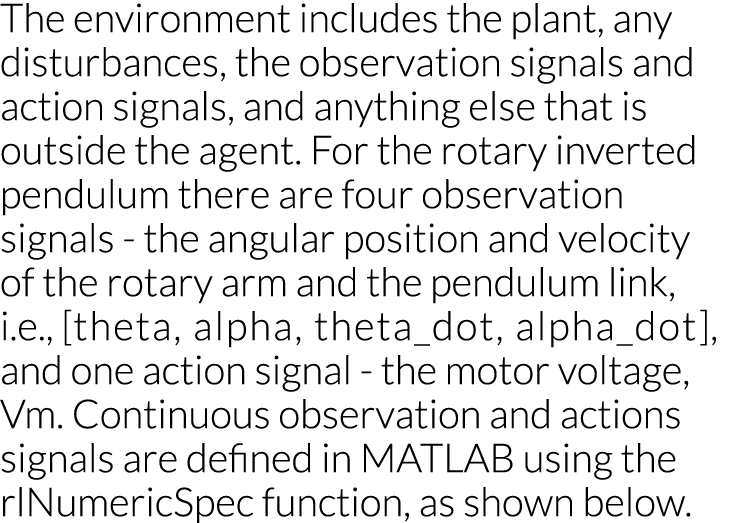 The environment includes the plant, any disturbances, the observation signals and action signals, and anything else t   
