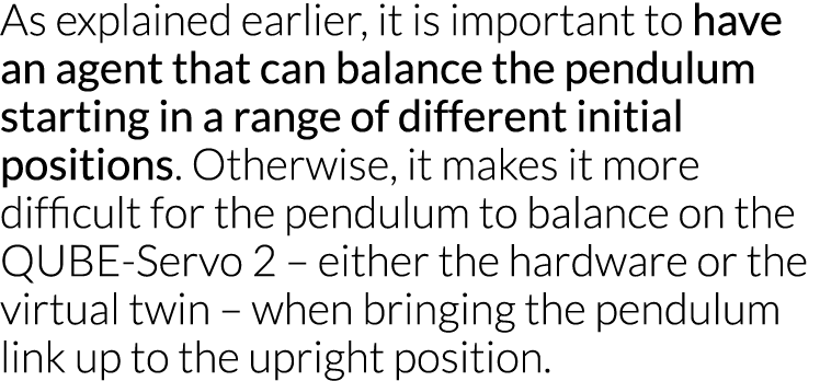 As explained earlier, it is important to have an agent that can balance the pendulum starting in a range of different   