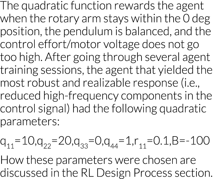 The quadratic function rewards the agent when the rotary arm stays within the 0 deg position, the pendulum is balance   